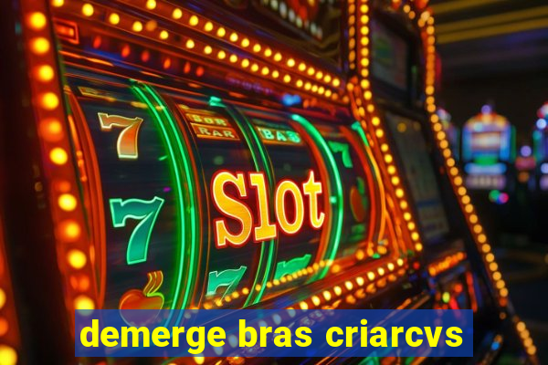 demerge bras criarcvs